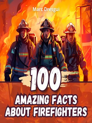 cover image of 100 Amazing Facts about Firefighters